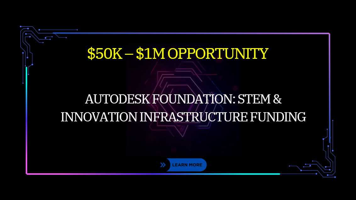 Autodesk Foundation: STEM & Innovation Infrastructure Funding: $50K – $1M Opportunity