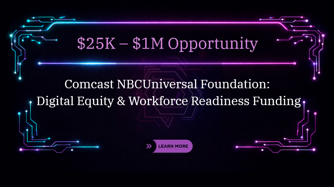 Comcast NBCUniversal Foundation: Digital Equity & Workforce Readiness Funding: $25K – $1M Opportunity