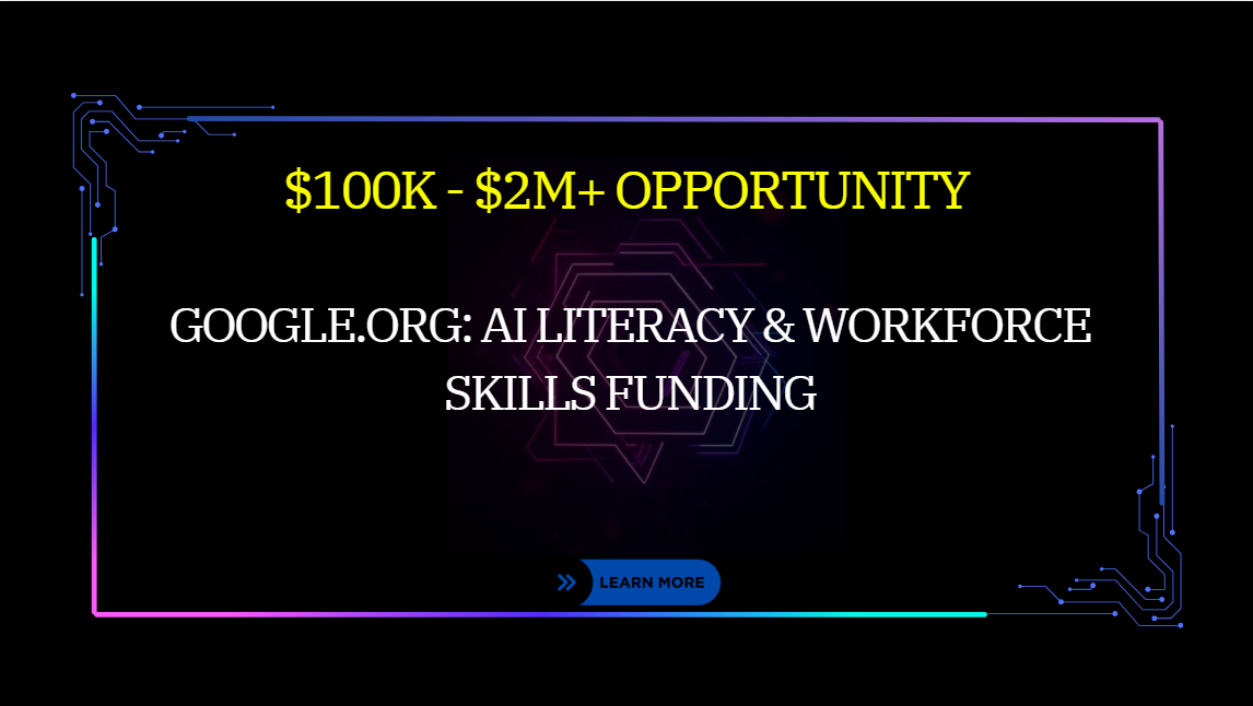 Google.org: AI Literacy & Workforce Skills Funding: $100K – $2M+ Opportunity